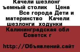 Качели шезлонг (cъемный столик) › Цена ­ 3 000 - Все города Дети и материнство » Качели, шезлонги, ходунки   . Калининградская обл.,Советск г.